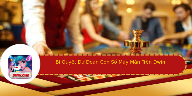 Bí Quyết Dự Đoán Con Số May Mắn Trên Dwin Bí Quyết Dự Đoán Con Số May Mắn Trên Dwin