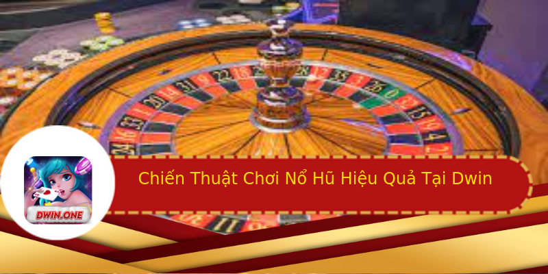 Chiến Thuật Chơi Nổ Hũ Hiệu Quả Tại Dwin Chiến Thuật Chơi Nổ Hũ Hiệu Quả Tại Dwin