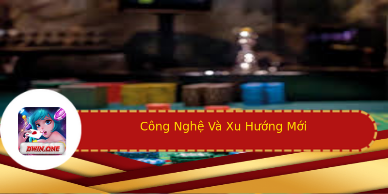 Công Nghệ Và Xu Hướng Mới Công Nghệ Và Xu Hướng Mới
