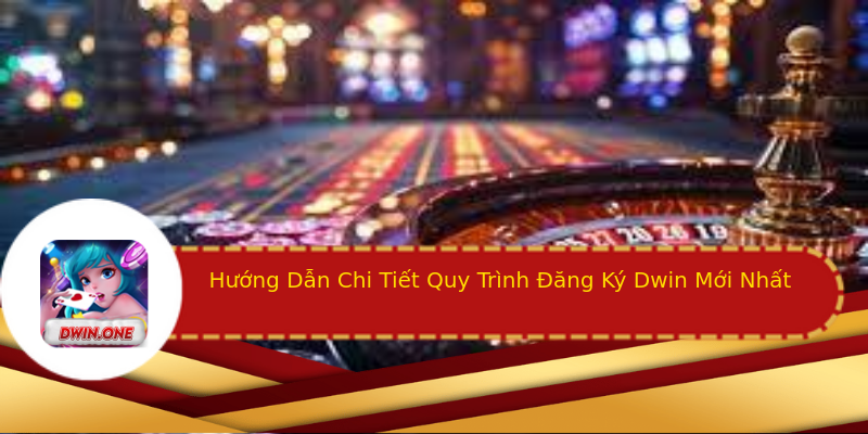 Hướng Dẫn Chi Tiết Quy Trình Đăng Ký Dwin Mới Nhất Hướng Dẫn Chi Tiết Quy Trình Đăng Ký Dwin Mới Nhất