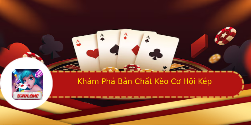 Khám Phá Bản Chất Kèo Cơ Hội Kép Khám Phá Bản Chất Kèo Cơ Hội Kép