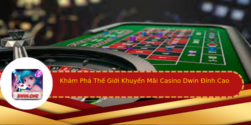 Khám Phá Thế Giới Khuyến Mãi Casino Dwin Đỉnh Cao Khám Phá Thế Giới Khuyến Mãi Casino Dwin Đỉnh Cao