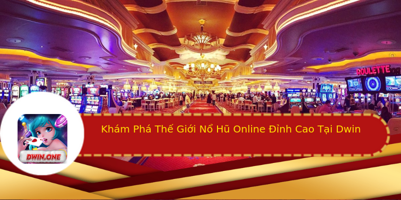 Khám Phá Thế Giới Nổ Hũ Online Đỉnh Cao Tại Dwin Khám Phá Thế Giới Nổ Hũ Online Đỉnh Cao Tại Dwin