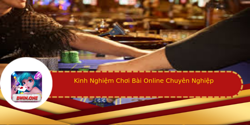 Kinh Nghiệm Chơi Bài Online Chuyên Nghiệp Kinh Nghiệm Chơi Bài Online Chuyên Nghiệp