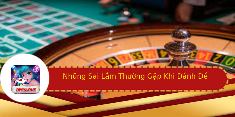 Những Sai Lầm Thường Gặp Khi Đánh Đề Những Sai Lầm Thường Gặp Khi Đánh Đề