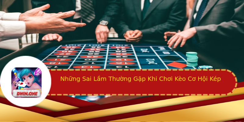 Những Sai Lầm Thường Gặp Khi Chơi Kèo Cơ Hội Kép Những Sai Lầm Thường Gặp Khi Chơi Kèo Cơ Hội Kép