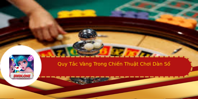 Quy Tắc Vàng Trong Chiến Thuật Chơi Dàn Số Quy Tắc Vàng Trong Chiến Thuật Chơi Dàn Số