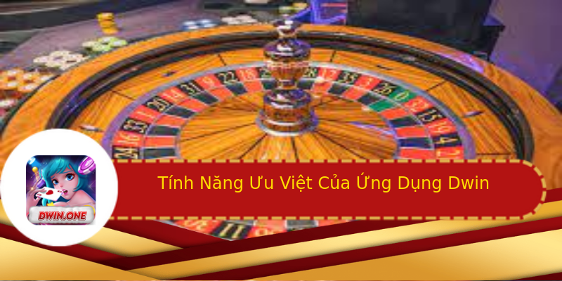 Tính Năng Ưu Việt Của Ứng Dụng Dwin Tính Năng Ưu Việt Của Ứng Dụng Dwin
