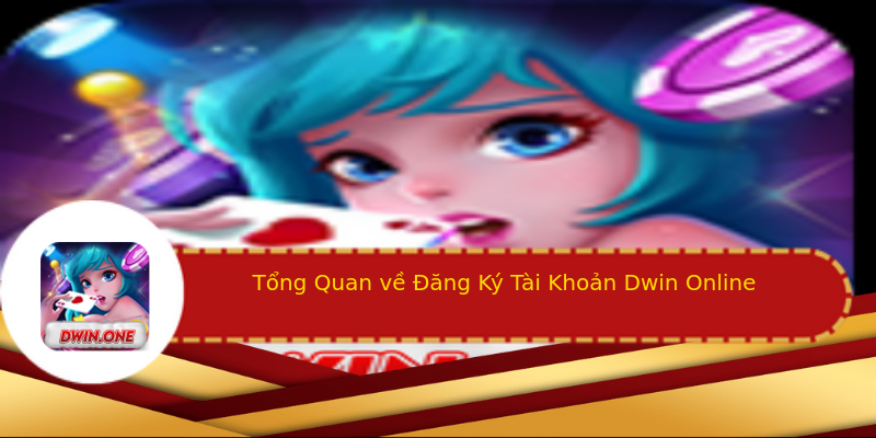 Tổng Quan về Đăng Ký Tài Khoản Dwin Online Tổng Quan về Đăng Ký Tài Khoản Dwin Online